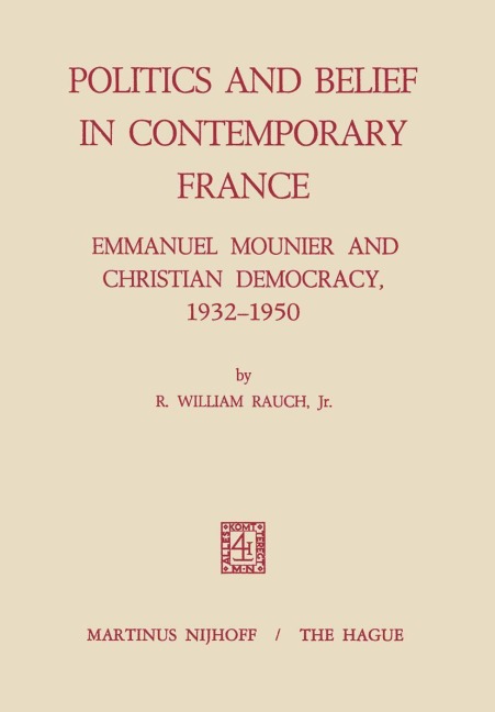 Politics and Belief in Contemporary France: Emmanuel Mounier and Christian Democracy, 1932-1950