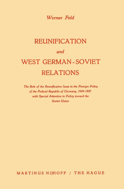 Reunification and West German-Soviet Relations: The Role of the Reunification Issue in the Foreign Policy of the Federal Republic of Germany, 1949-1957, with Special Attention to Policy Toward the Soviet Union