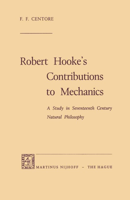 Robert Hookes Contributions to Mechanics: A Study in Seventeenth Century Natural Philosophy