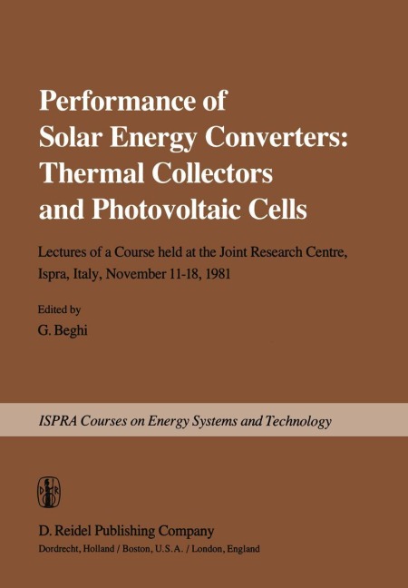 Performance of Solar Energy Converters: Thermal Collectors and Photovoltaic Cells: Lectures of a Course held at the Joint Research Centre, Ispra, Italy, November 11-18, 1981