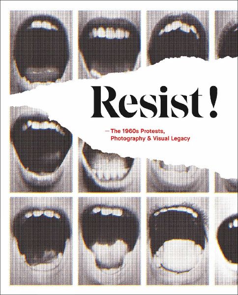 Resist!: The 1960s Protests, Photography and Visual Legacy