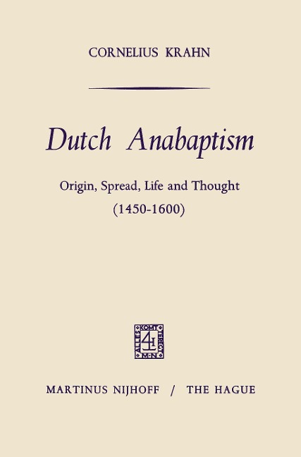 Dutch Anabaptism: Origin, Spread, Life and Thought (1450-1600)