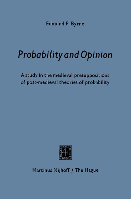 Probability and opinion: A Study in the Medieval Presuppositions of Post-Medieval Theories of Probability