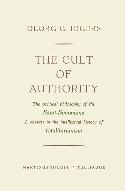 The Cult of Authority: The Political Philosophy of the Saint-Simonians a Chapter in the Intellectual History of Totalitarianism