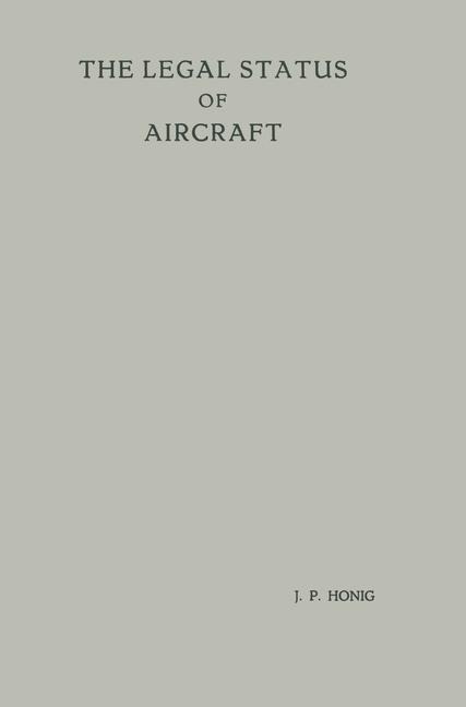 The Legal Status of Aircraft: Proefschrift ter Verkrijging van de Graad van Doctor in de Rechtsgeleerdheid aan de Rijksuniversiteit te Leiden, op Gezag van de Rector Magnificus Dr A. E. van Arkel, Hoogleraar in de Faculteit der Wis- en Natuurkunde, Tegen 