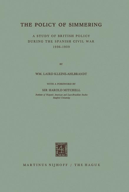 The Policy of Simmering: A Study of British Policy During the Spanish Civil War 1936-1939