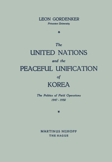 The United Nations and the Peaceful Unification of Korea: The Politics of Field Operations, 1947-1950