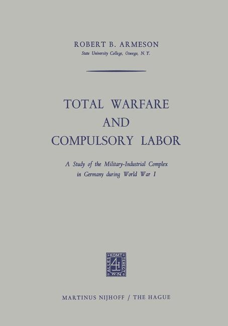 Total Warfare and Compulsory Labor: A Study of the Military-Industrial Complex in Germany during World War I