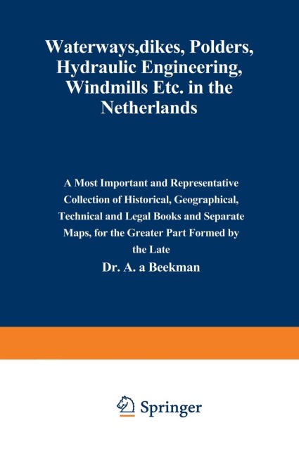 Waterways, Dikes, Polders, Hydraulic Engineering, Windmills Etc. in the Netherlands: A most important and representative collection of historical, geographical, technical and legal books and separate maps, for the greater part formed by the late