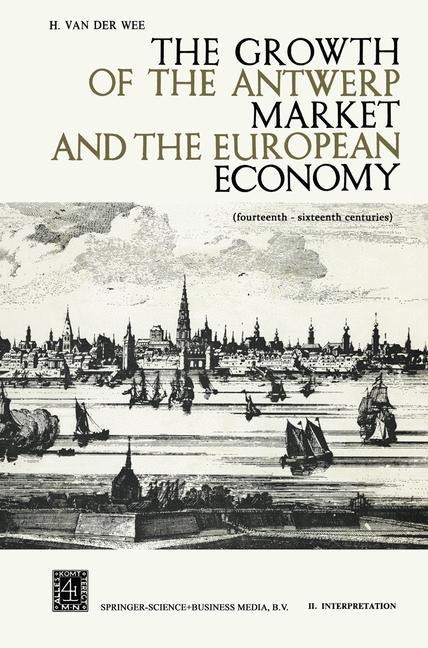 The Growth of the Antwerp Market and the European Economy: Fourteenth-Sixteenth Centuries