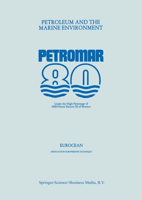 Petroleum and the Marine Environment: Petromar 80, Under the High Patronage of HSH Prince Rainier III of Monaco