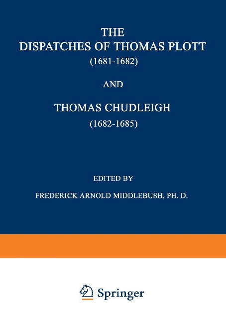 The Dispatches of Thomas Plott (1681-1682) and Thomas Chudleigh (1682-1685): English Envoys at the Hague