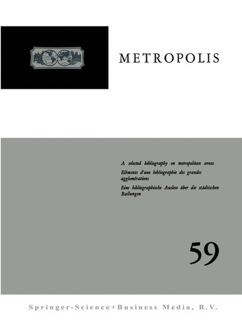 Metropolis: A selected bibliography on administrative and other problems of Metropolitan Areas throughout the world / Eléments dune bibliographie des problèmes administratifs et autres des grandes agglomérations dans le monde / Eine bibliographische A