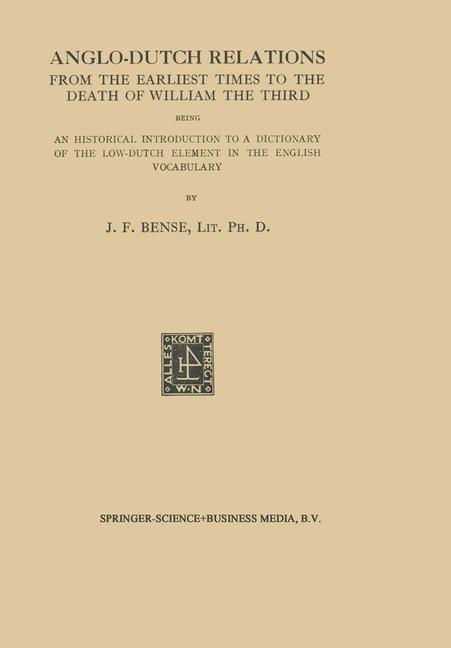 Anglo-Dutch Relations from the Earliest Times to the Death of William the Third: Being an Historical Introduction to a Dictionary of the Low-Dutch Element in the English Vocabulary