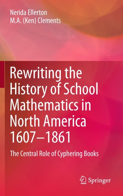Rewriting the History of School Mathematics in North America 1607-1861: The Central Role of Cyphering Books