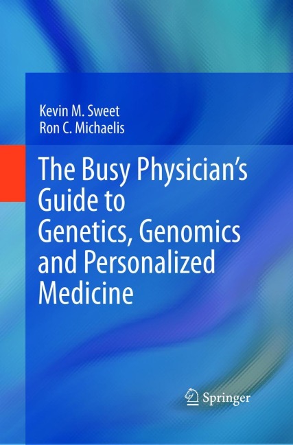 The Busy Physicians Guide To Genetics, Genomics and Personalized Medicine