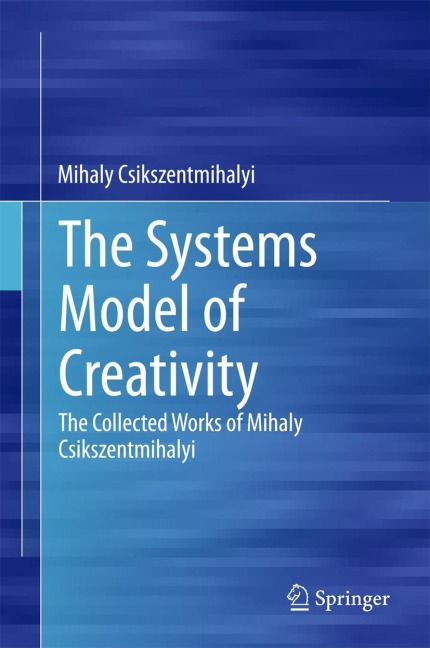 The Systems Model of Creativity: The Collected Works of Mihaly Csikszentmihalyi