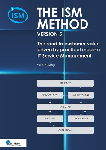 The ISM Method Version 5 The Road to Customer Value - Driven by Practical Modern IT Service Management