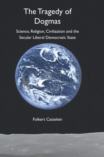 The Tragedy of Dogmas Science, Religion, Civilization and Secular Liberal Democratic State