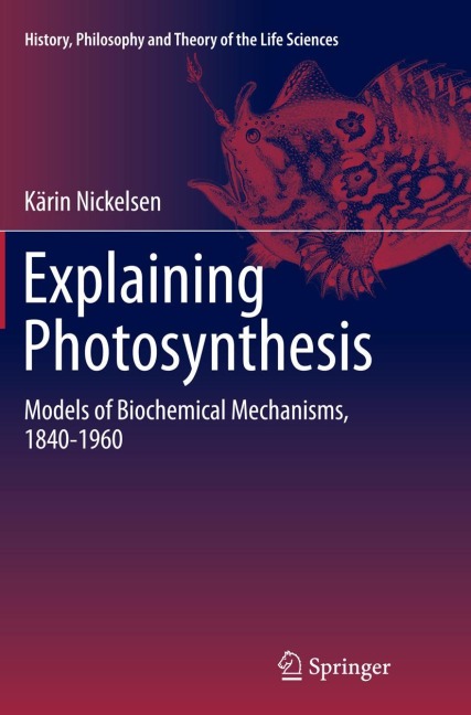 Explaining Photosynthesis: Models of Biochemical Mechanisms, 1840-1960