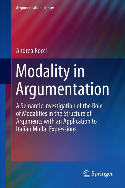 Modality in Argumentation: A Semantic Investigation of the Role of Modalities in the Structure of Arguments with an Application to Italian Modal Expressions