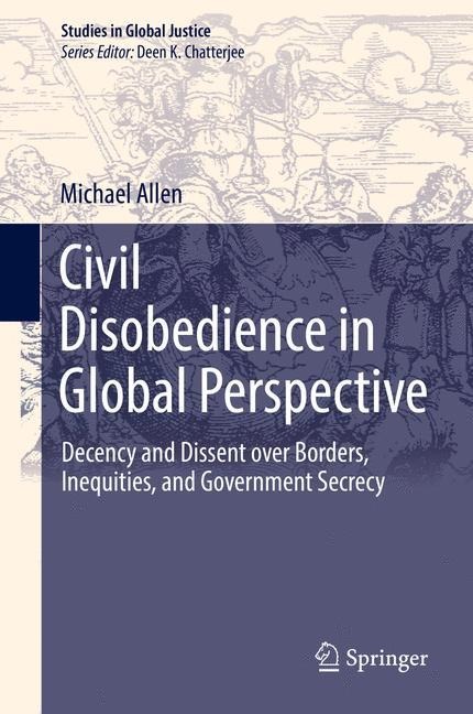 Civil Disobedience in Global Perspective: Decency and Dissent over Borders, Inequities, and Government Secrecy
