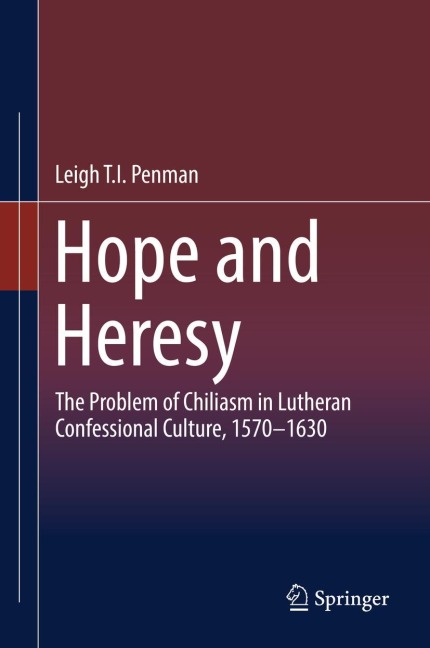 Hope and Heresy: The Problem of Chiliasm in Lutheran Confessional Culture, 1570-1630