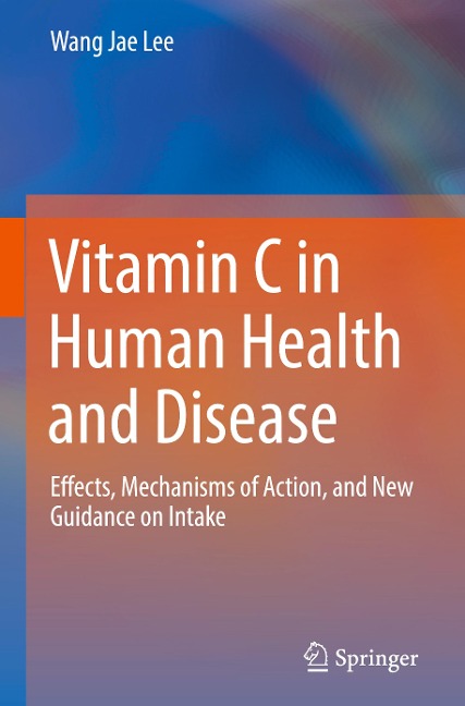 Vitamin C in Human Health and Disease: Effects, Mechanisms of Action, and New Guidance on Intake