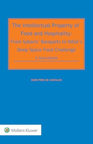 The Intellectual Property of Food and Hospitality From Sybaris' Banquets to NASA's Deep Space Food Challenge : a Sourcebook