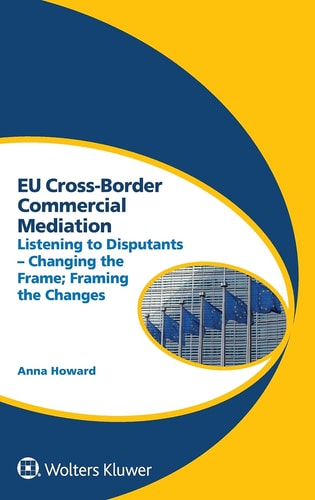 EU Cross-border Commercial Mediation Listening to Disputants : Changing the Frame, Framing the Changes