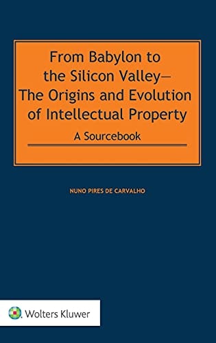 From Babylon to the Silicon Valley The Origins and the Evolution of Intellectual Property : a Sourcebook