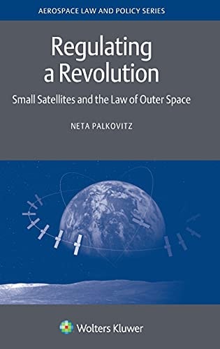 Regulating a Revolution Small Satellites and the Law of Outer Space
