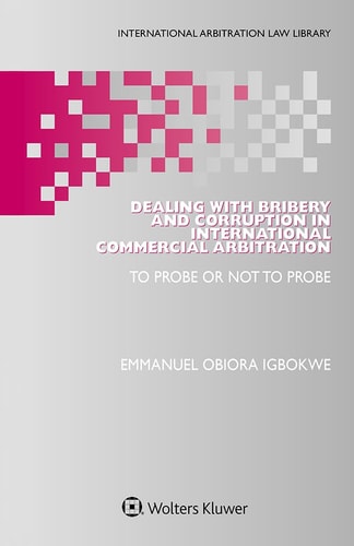 Dealing with Bribery and Corruption in International Commercial Arbitration To Probe Or Not to Probe