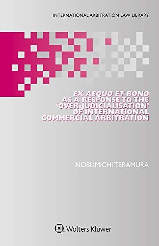 Ex Aequo Et Bono as a Response to the 'over-judicialisation' of International Commercial Arbitration