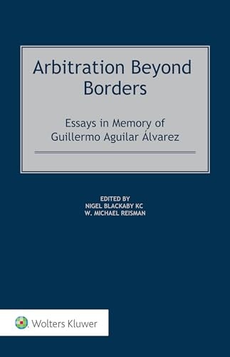 Arbitration Beyond Borders Essays in Memory of Guillermo Aguilar Álvarez