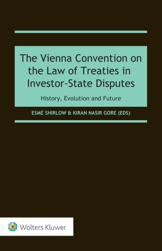 The Vienna Convention on the Law of Treaties in Investor-State Disputes History, Evolution and Future