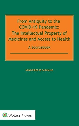 From Antiquity to the COVID-19 Pandemic The Intellectual Property of Medicines and Access to Health : a Sourcebook