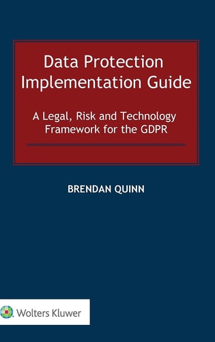 Data Protection Implementation Guide A Legal, Risk and Technology Framework for the GDPR