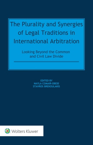 The Plurality and Synergies of Legal Traditions in International Arbitration Looking Beyond the Common and Civil Law Divide