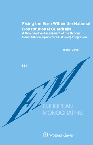 Fixing the Euro Within the National Constitutional Guardrails A Comparative Assessment of the National Constitutional Space for EU (fiscal) Integration
