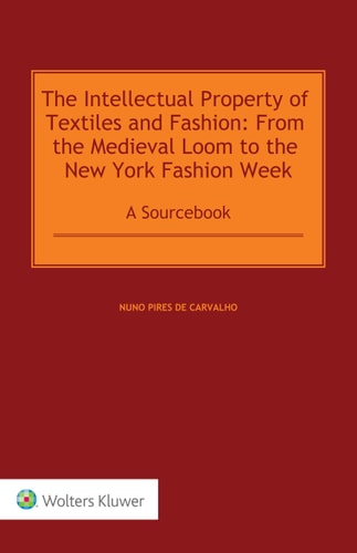 The Intellectual Property of Textiles and Fashion From the Medieval Loom to the New York Fashion Week : a Sourcebook