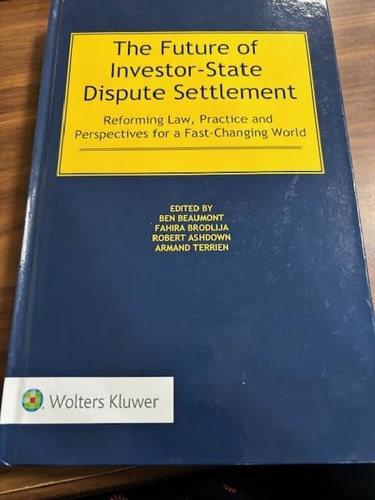 The Future of Investor-State Dispute Settlement Reforming Law, Practice and Perspectives for a Fast-Changing World
