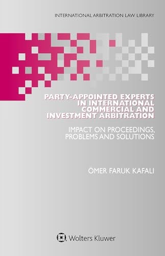 Party-Appointed Experts in International Commercial and Investment Arbitration: Impact on Proceedings, Problems and Solutions
