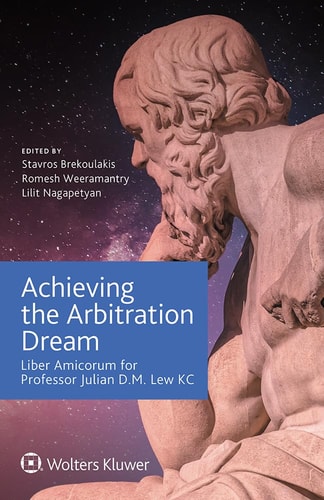 Achieving the Arbitration Dream Liber Amicorum for Professor Julian D.M. Lew KC