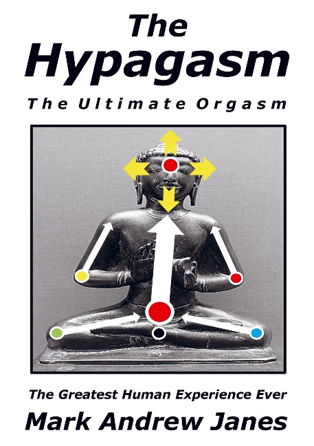 The Hypagasm - The Ultimate Orgasm: The Greatest Human Experience Ever