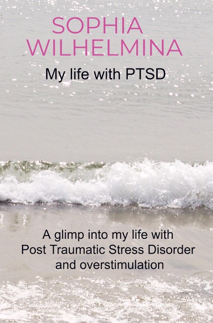My life with PTSD: A glimp into my life with Post Traumatic Stress Disorder and overstimulation