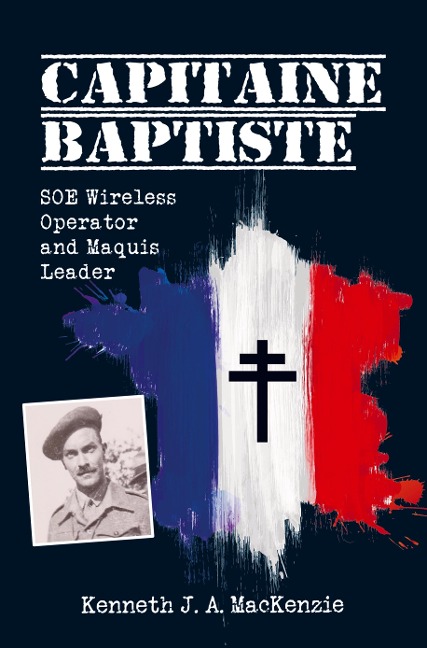 Capitaine Baptiste: SOE wireless operator and Maquis leader