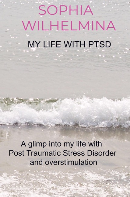 My life with PTSD: A glimp into my life with Post Traumatic Stress Disorder and overstimulation