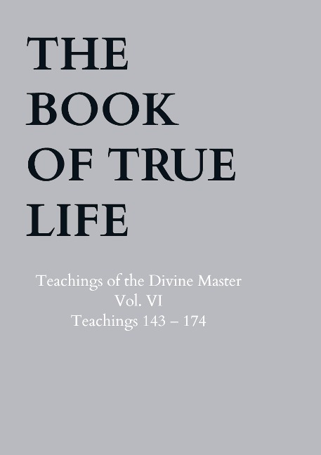 The Book of True Life: Teachings of the Divine Master  Vol. VI  Teachings 143 - 174