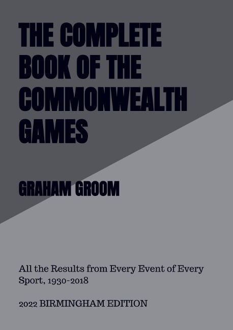 THE COMPLETE BOOK OF THE COMMONWEALTH GAMES: All the Results from Every Event of Every Sport, 1930-2018